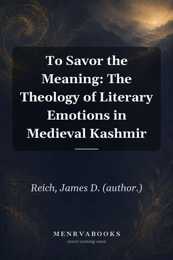 To Savor the Meaning: The Theology of Literary Emotions in Medieval Kashmir