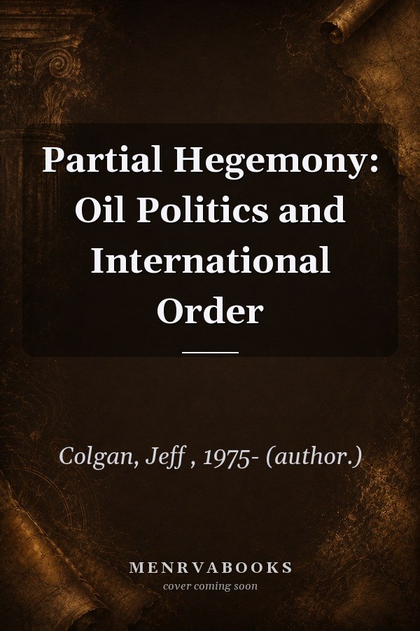 Partial Hegemony: Oil Politics and International Order