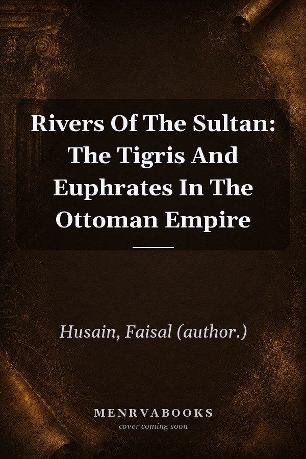 Rivers of the Sultan: The Tigris and Euphrates in the Ottoman Empire