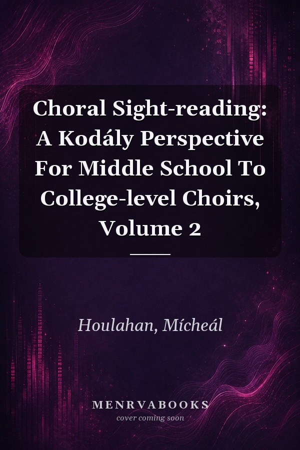 Choral Sight-reading: A Kodály Perspective For Middle School To College-level Choirs, Volume 2