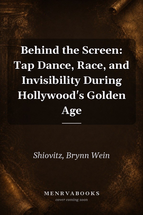 Behind the Screen: Tap Dance, Race, and Invisibility During Hollywood's Golden Age