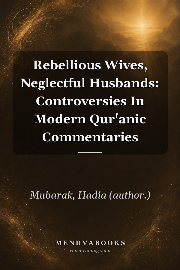Rebellious Wives, Neglectful Husbands: Controversies In Modern Qur'anic Commentaries