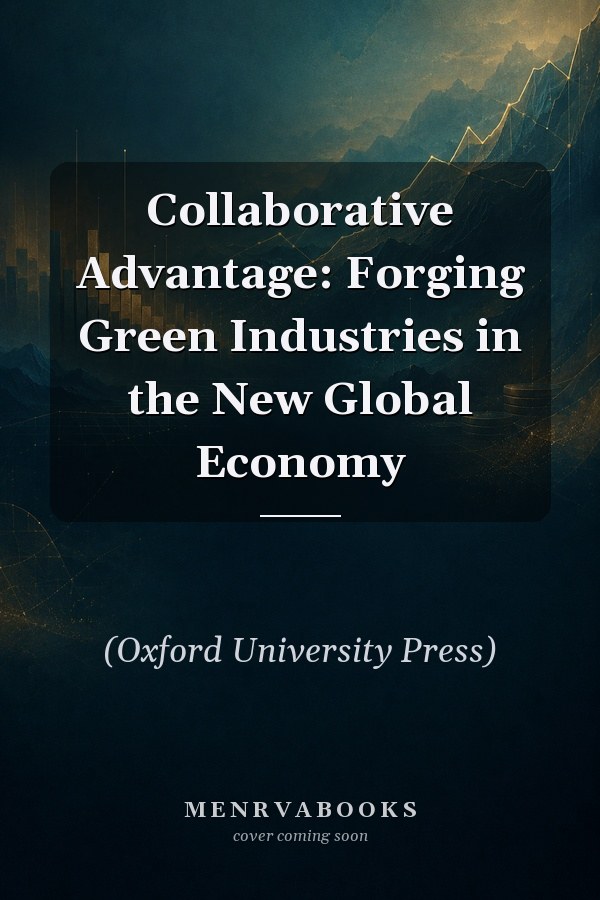 Collaborative Advantage: Forging Green Industries in the New Global Economy