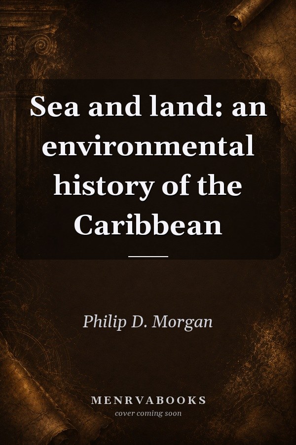 Sea and Land: An Environmental History of the Caribbean