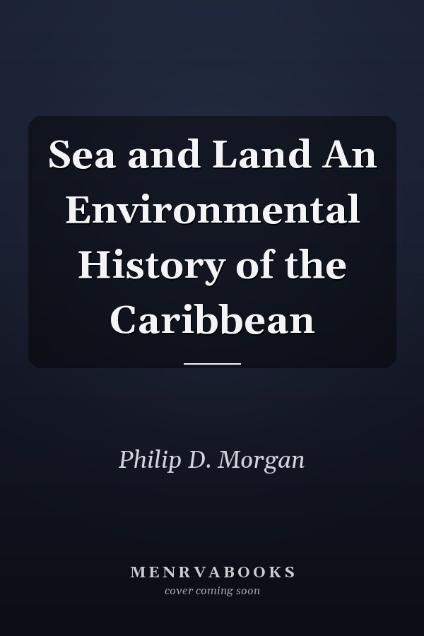 Sea and Land An Environmental History of the Caribbean