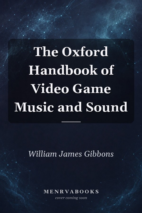 The Oxford Handbook of Video Game Music and Sound