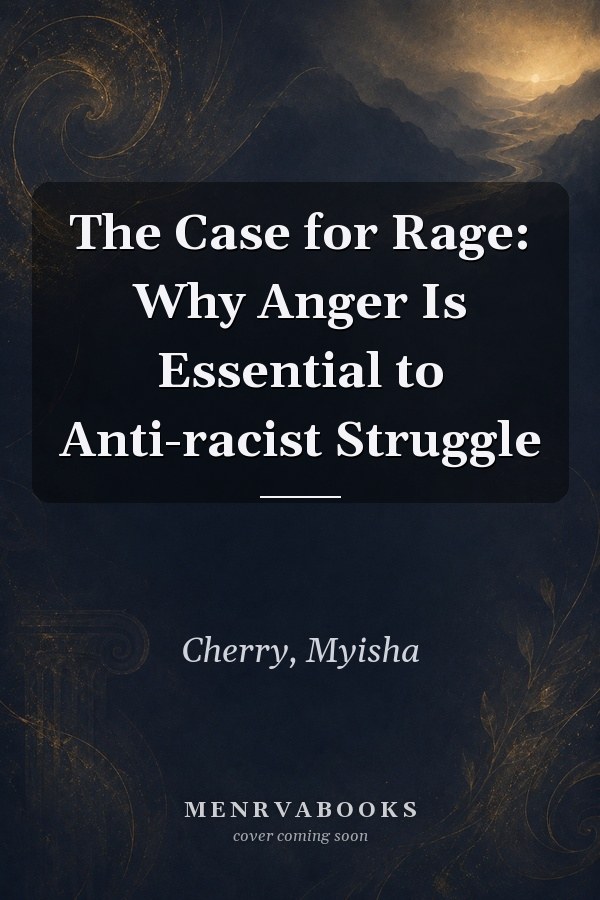 The Case for Rage: Why Anger Is Essential to Anti-racist Struggle