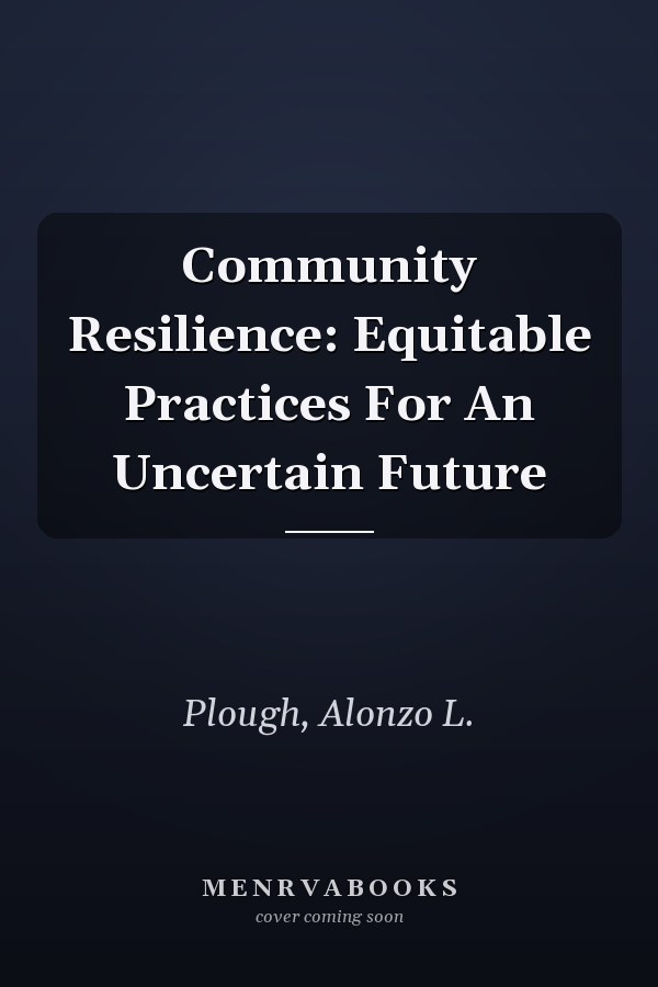 Community Resilience: Equitable Practices For An Uncertain Future