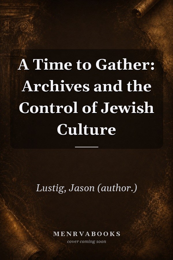 A Time to Gather: Archives and the Control of Jewish Culture