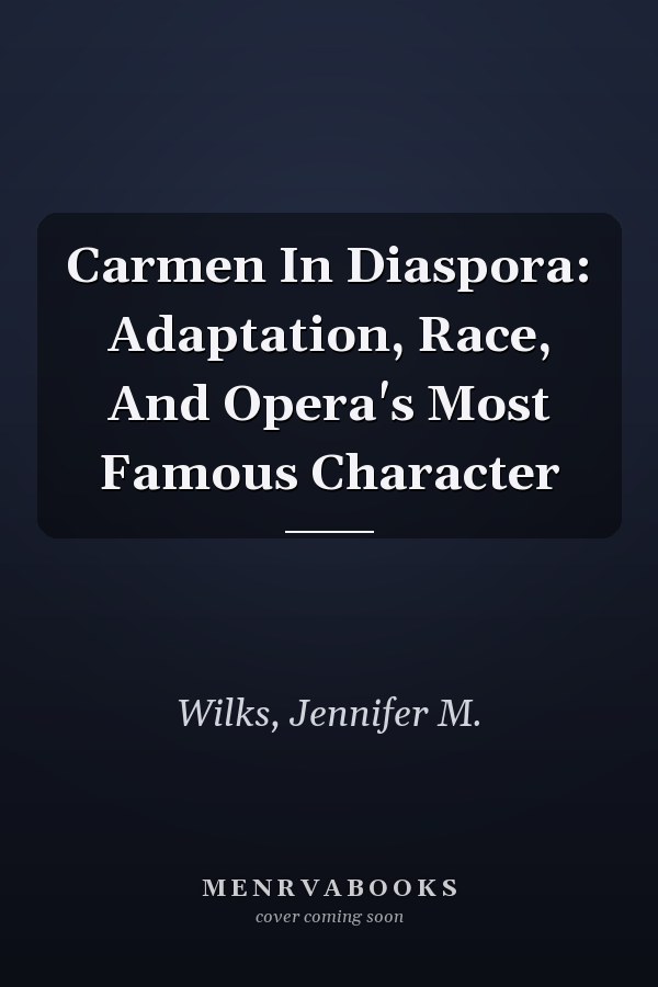 Carmen in Diaspora: Adaptation, Race, and Opera's Most Famous Character