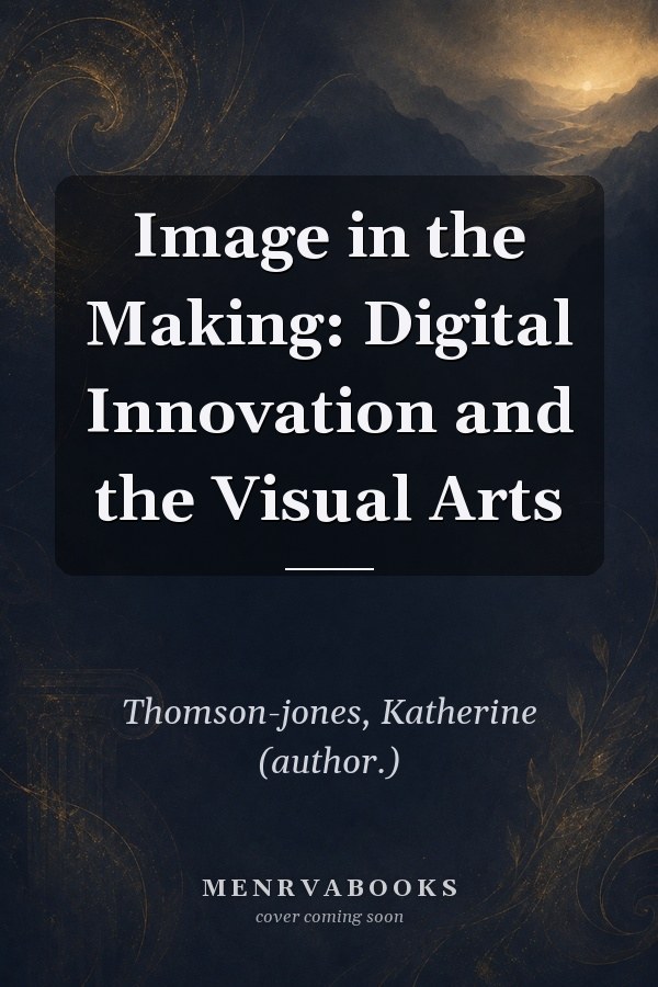 Image in the Making: Digital Innovation and the Visual Arts