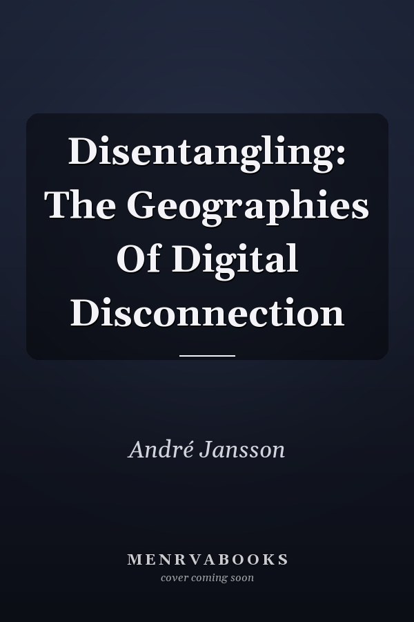 Disentangling: The Geographies of Digital Disconnection