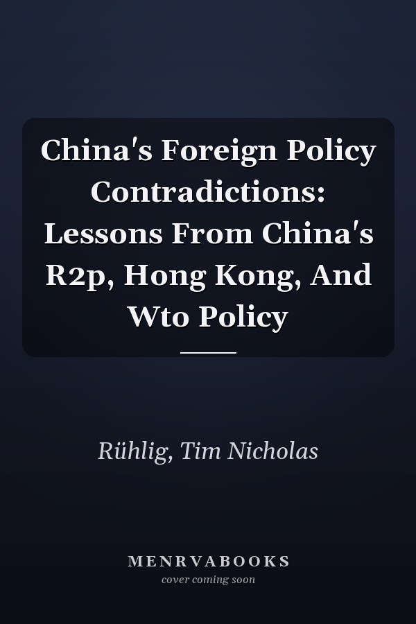 China's Foreign Policy Contradictions: Lessons From China's R2P, Hong Kong, And WTO Policy