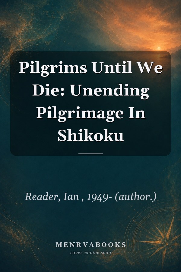 Pilgrims Until We Die: Unending Pilgrimage In Shikoku