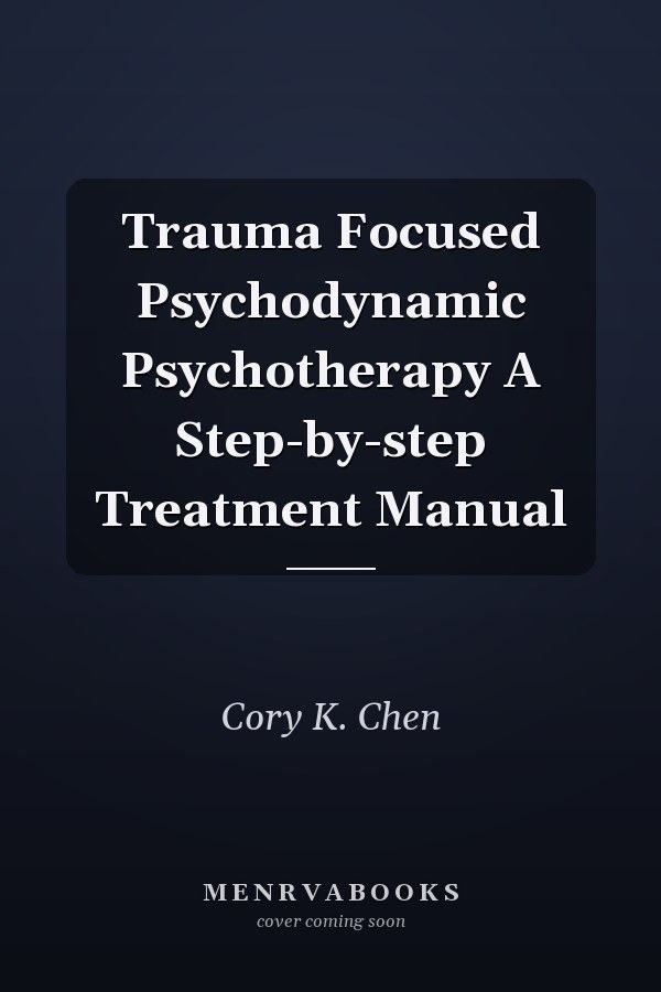 Trauma Focused Psychodynamic Psychotherapy A Step-by-step Treatment Manual