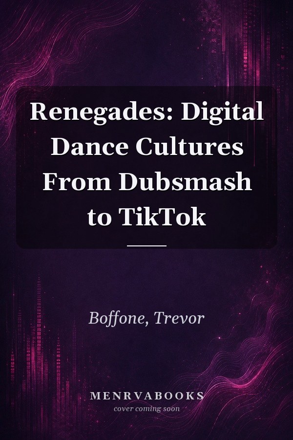Renegades: Digital Dance Cultures From Dubsmash to TikTok