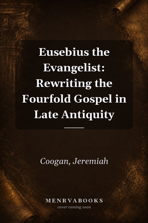 Eusebius the Evangelist: Rewriting the Fourfold Gospel in Late Antiquity
