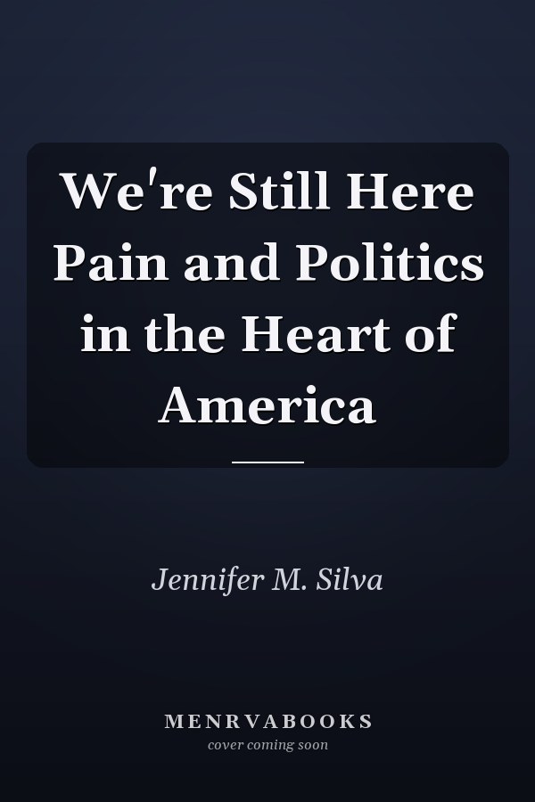 We're Still Here Pain and Politics in the Heart of America