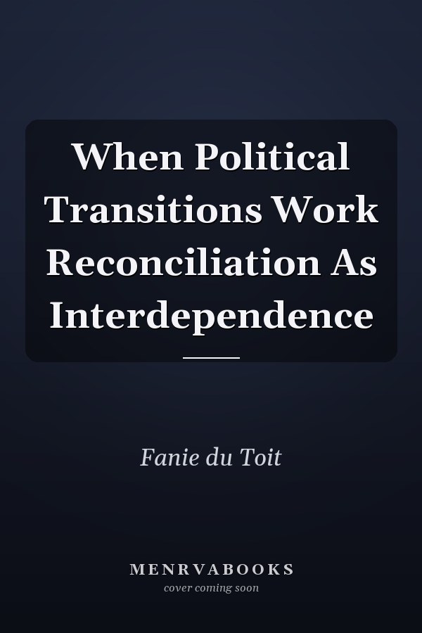 When Political Transitions Work Reconciliation As Interdependence