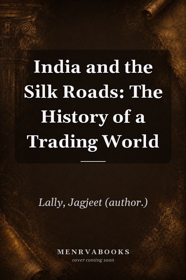 India and the Silk Roads: The History of a Trading World