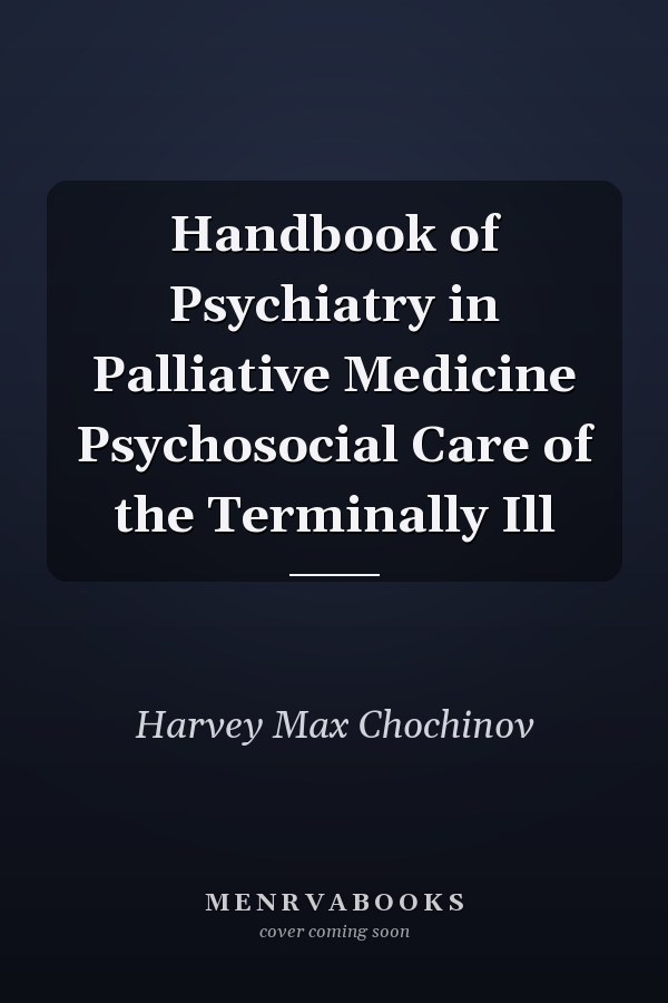 Handbook of Psychiatry in Palliative Medicine Psychosocial Care of the Terminally Ill
