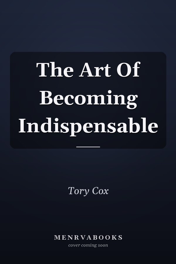 The Art of Becoming Indispensable