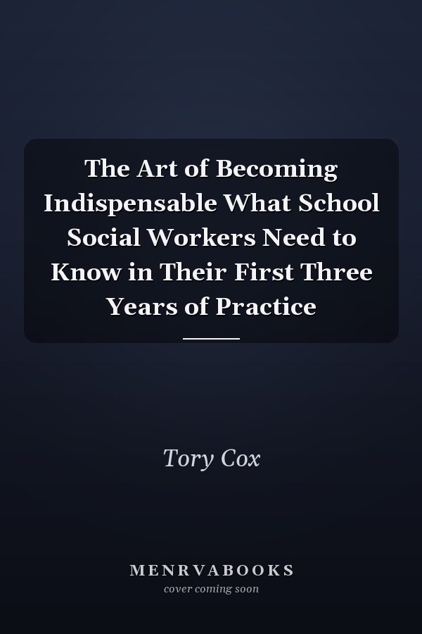 The Art of Becoming Indispensable What School Social Workers Need to Know in Their First Three Years of Practice