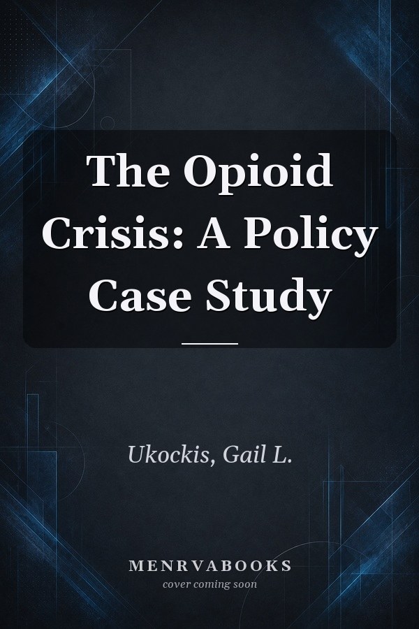 The Opioid Crisis: A Policy Case Study