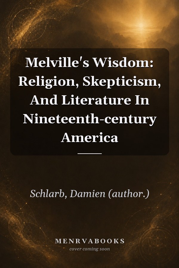 Melville's Wisdom: Religion, Skepticism, and Literature in Nineteenth-Century America