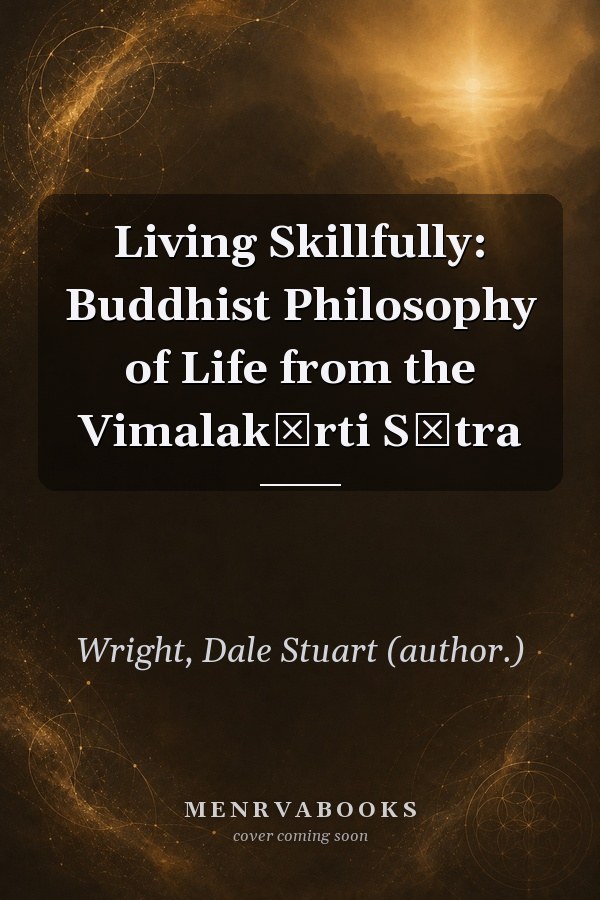 Living Skillfully: Buddhist Philosophy of Life from the Vimalakīrti Sūtra
