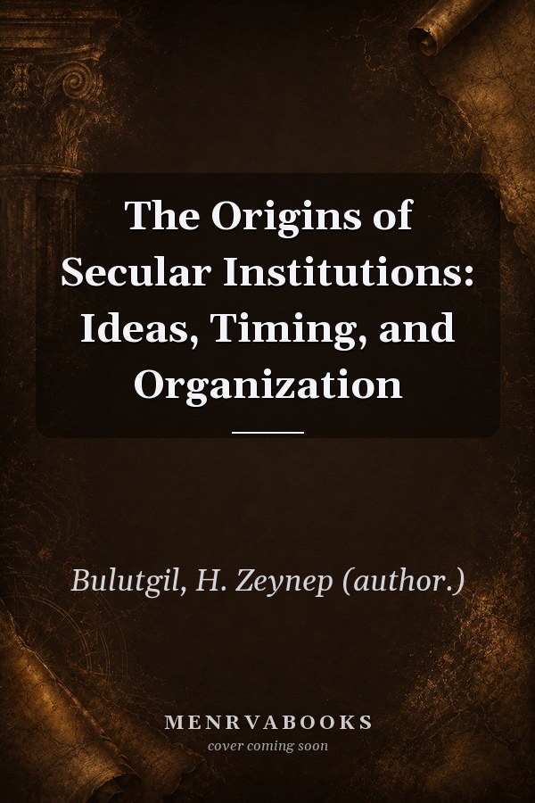 The Origins of Secular Institutions: Ideas, Timing, and Organization