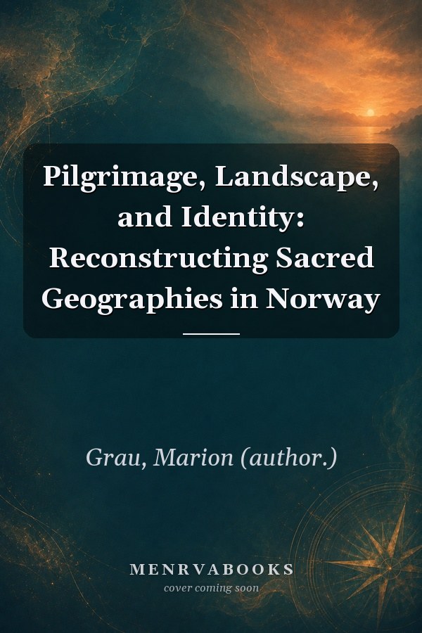 Pilgrimage, Landscape, and Identity: Reconstructing Sacred Geographies in Norway