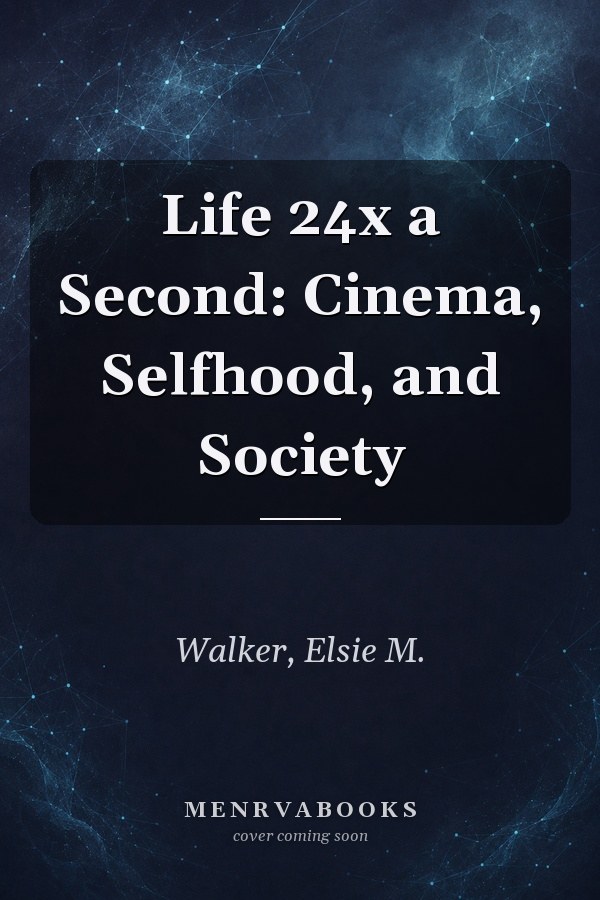 Life 24x a Second: Cinema, Selfhood, and Society