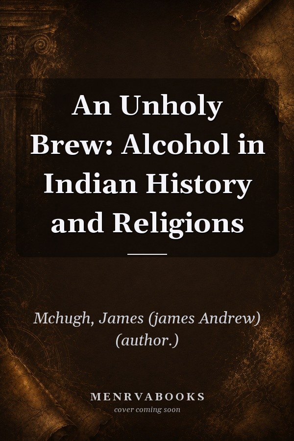 An Unholy Brew: Alcohol in Indian History and Religions