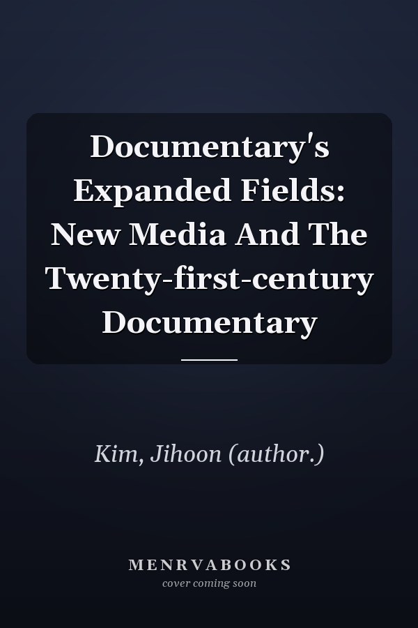 Documentary's Expanded Fields: New Media and the Twenty-first-century Documentary