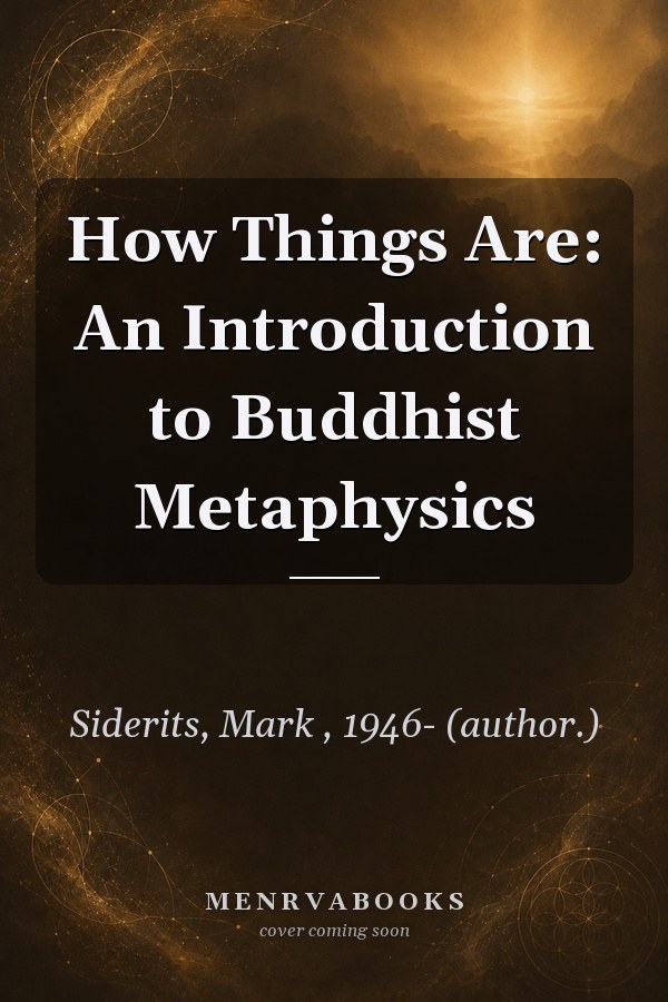 How Things Are: An Introduction to Buddhist Metaphysics