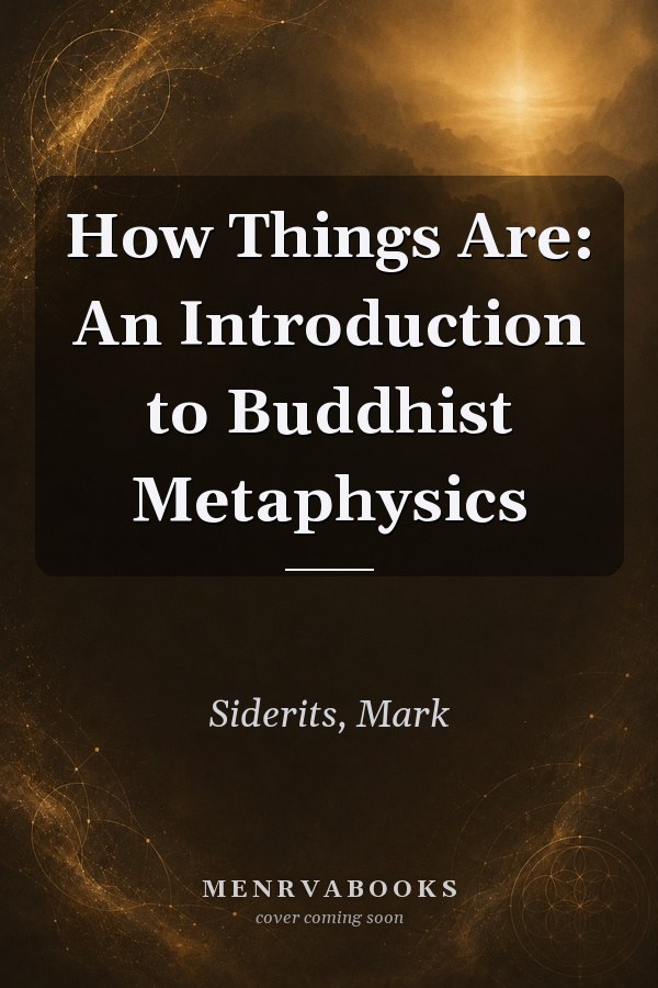 How Things Are: An Introduction to Buddhist Metaphysics