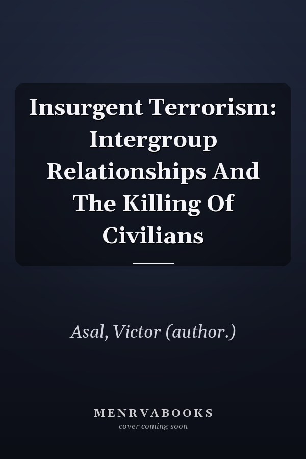 Insurgent Terrorism: Intergroup Relationships and the Killing of Civilians