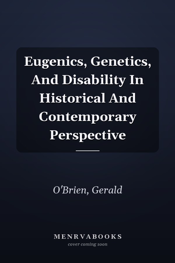 Eugenics, Genetics, and Disability in Historical and Contemporary Perspective