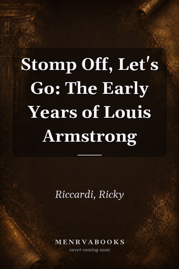 Stomp Off, Let's Go: The Early Years of Louis Armstrong