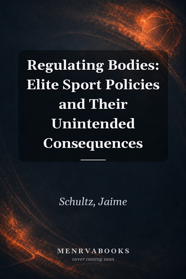 Regulating Bodies: Elite Sport Policies and Their Unintended Consequences