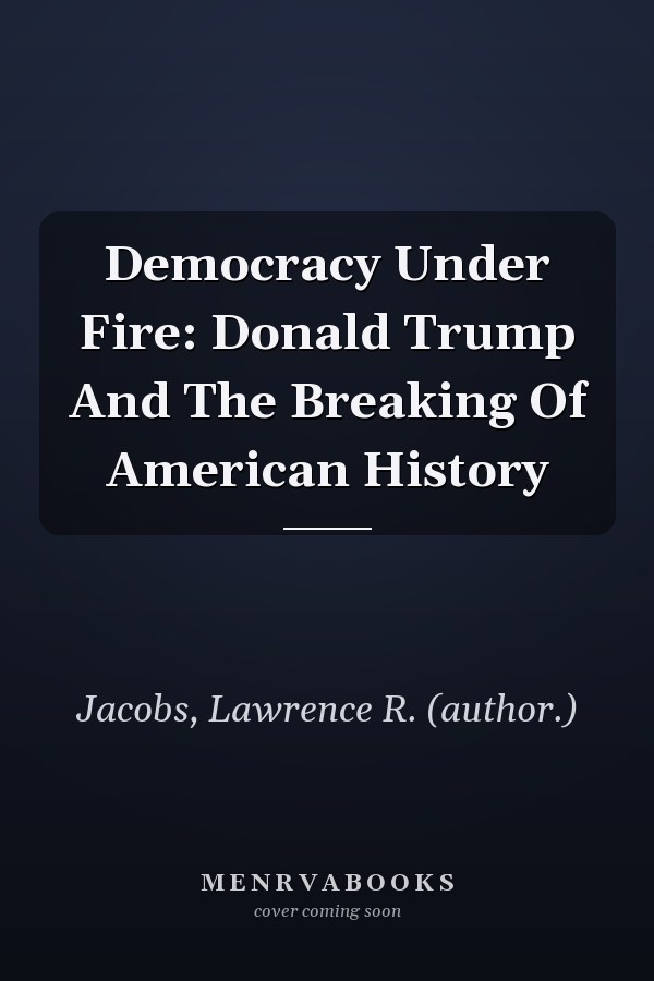 Democracy Under Fire: Donald Trump and the Breaking of American History