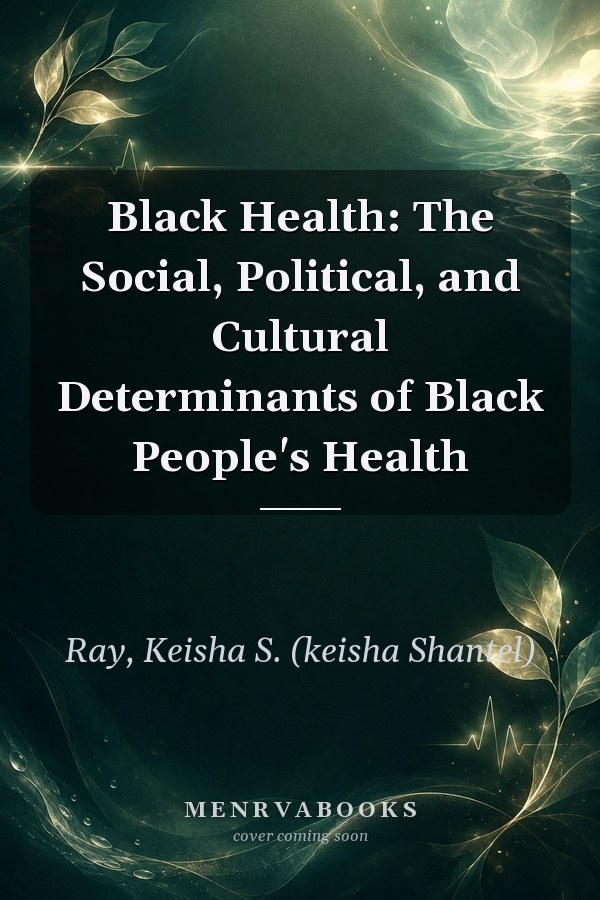 Black Health: The Social, Political, and Cultural Determinants of Black People's Health