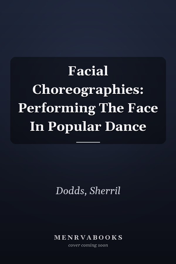 Facial Choreographies: Performing the Face in Popular Dance