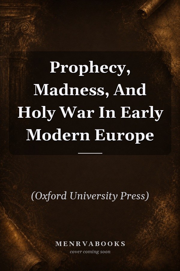 Prophecy, Madness, and Holy War in Early Modern Europe