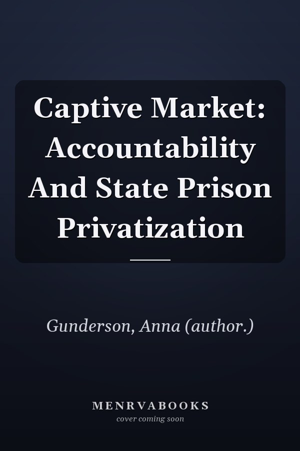 Captive Market: Accountability and State Prison Privatization