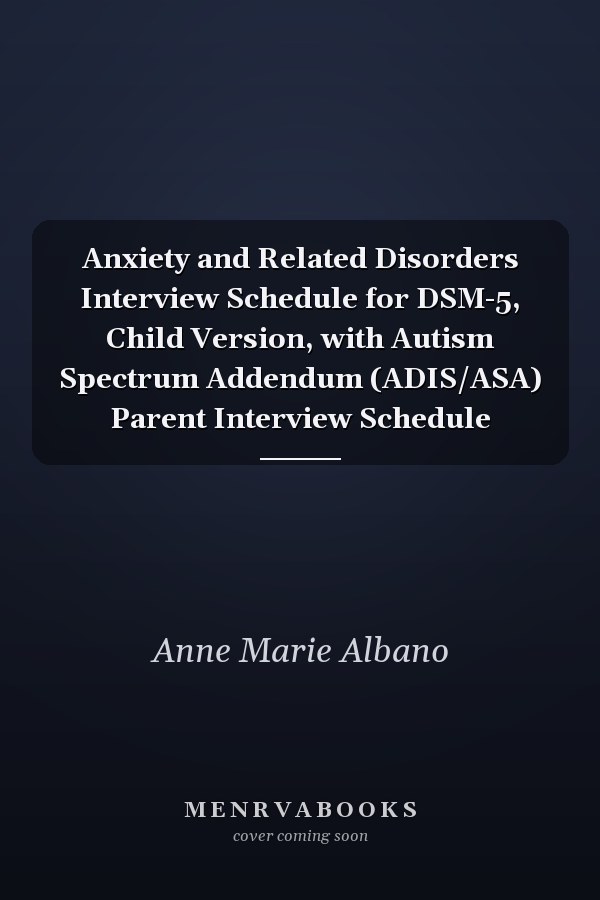 Anxiety and Related Disorders Interview Schedule for DSM-5, Child Version, with Autism Spectrum Addendum (ADIS/ASA) Parent Interview Schedule