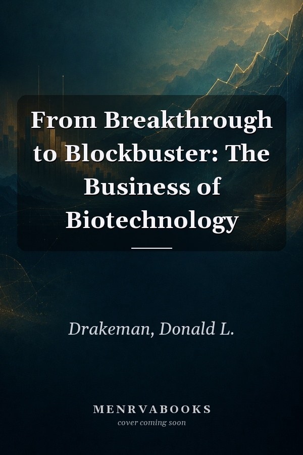 From Breakthrough to Blockbuster: The Business of Biotechnology
