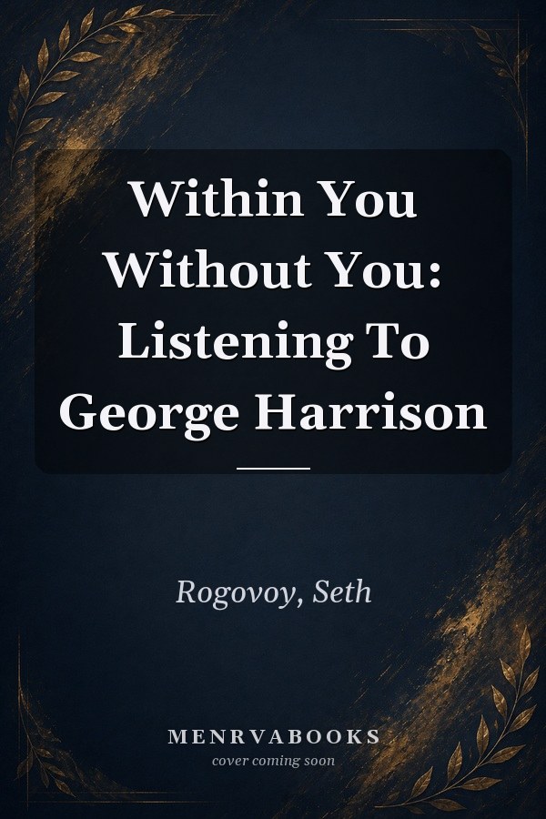 Within You Without You: Listening To George Harrison