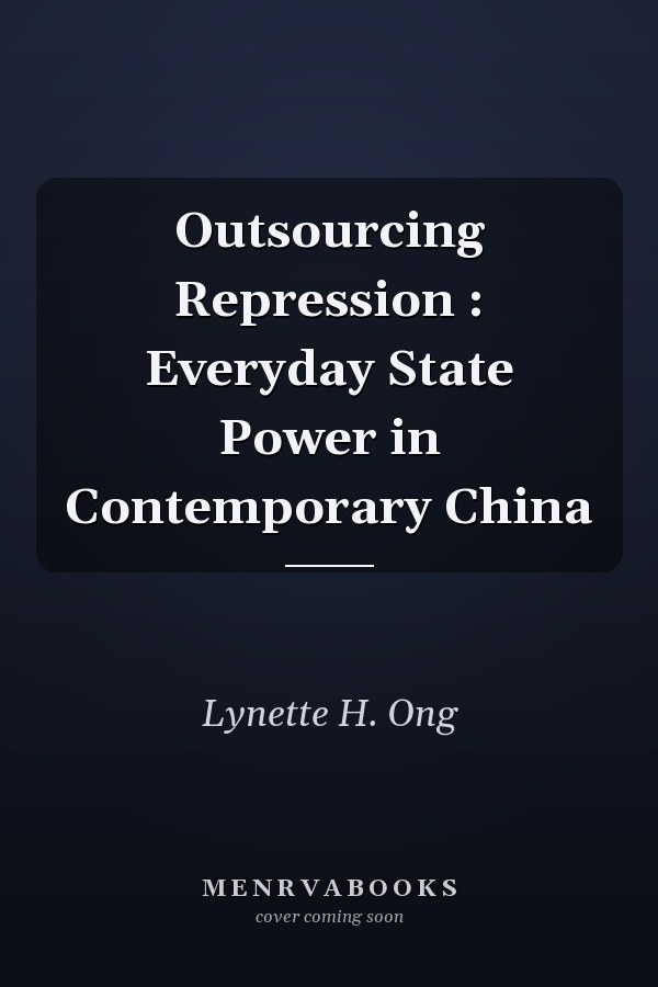 Outsourcing Repression: Everyday State Power in Contemporary China